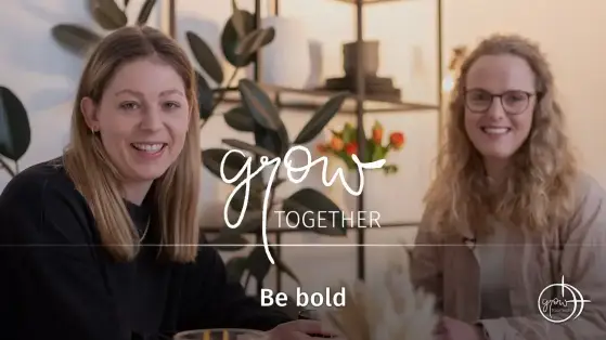 GROW together: Be bold