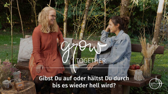 GROW together: Gibst Du auf oder hältst Du durch bis es wieder hell wird?