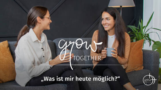 GROW together: Was ist mir heute möglich?