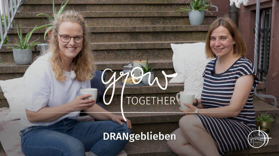 GROW together: DRANgeblieben