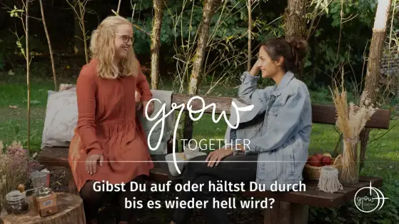 GROW together: Gibst Du auf oder hältst Du durch bis es wieder hell wird?