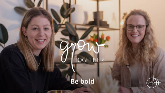 GROW together: Be bold