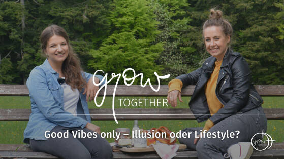 GROW together: Good Vibes only – Illusion oder Lifestyle?