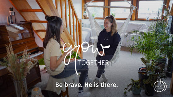 GROW together: Be brave. He is there.